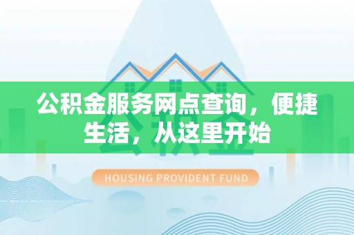 兴义公积金服务网点查询，便捷生活，从这里开始