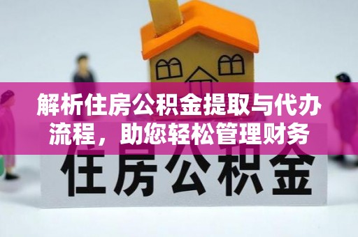 兴义解析住房公积金提取与代办流程，助您轻松管理财务