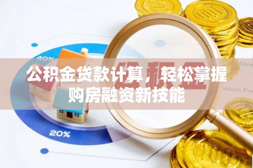 兴义公积金贷款计算，轻松掌握购房融资新技能