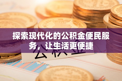 兴义探索现代化的公积金便民服务，让生活更便捷