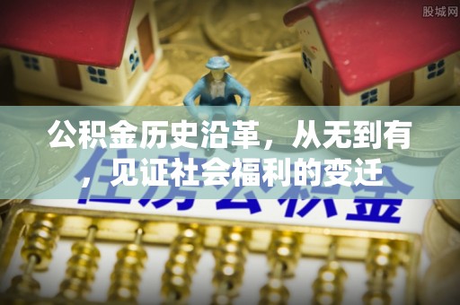兴义公积金历史沿革，从无到有，见证社会福利的变迁