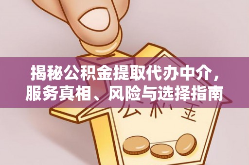 兴义揭秘公积金提取代办中介，服务真相、风险与选择指南