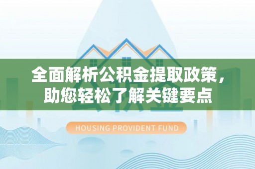 兴义全面解析公积金提取政策，助您轻松了解关键要点
