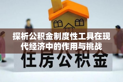 兴义探析公积金制度性工具在现代经济中的作用与挑战