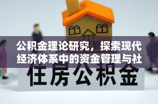 兴义公积金理论研究，探索现代经济体系中的资金管理与社会福利