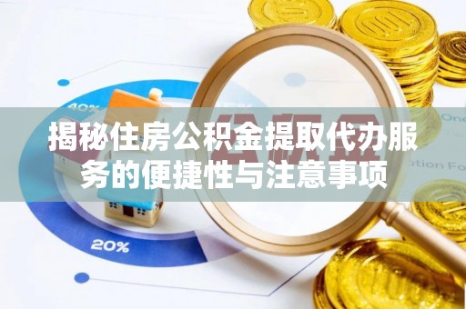 兴义揭秘住房公积金提取代办服务的便捷性与注意事项