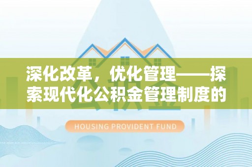 兴义深化改革，优化管理——探索现代化公积金管理制度的实践与未来