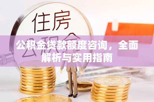 兴义公积金贷款额度咨询，全面解析与实用指南