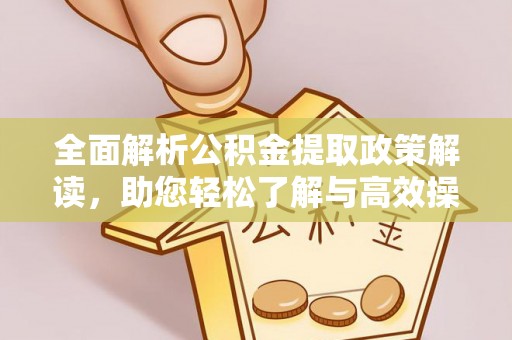 兴义全面解析公积金提取政策解读，助您轻松了解与高效操作