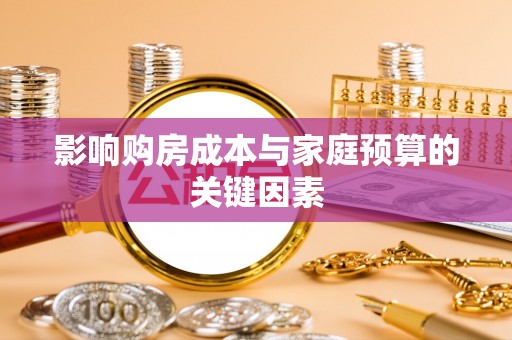 兴义影响购房成本与家庭预算的关键因素