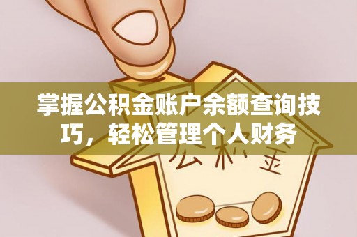 兴义掌握公积金账户余额查询技巧，轻松管理个人财务