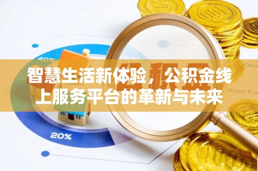 兴义智慧生活新体验，公积金线上服务平台的革新与未来
