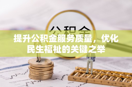 兴义提升公积金服务质量，优化民生福祉的关键之举