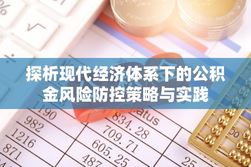 兴义探析现代经济体系下的公积金风险防控策略与实践