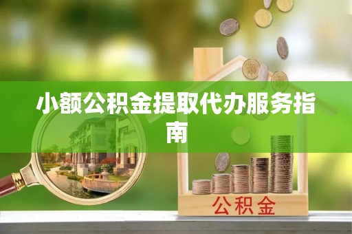 兴义小额公积金提取代办服务指南
