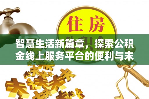 兴义智慧生活新篇章，探索公积金线上服务平台的便利与未来