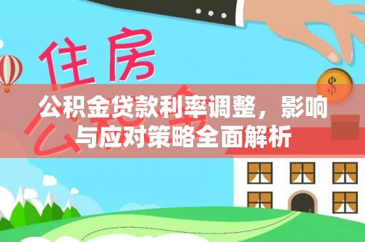 兴义公积金贷款利率调整，影响与应对策略全面解析