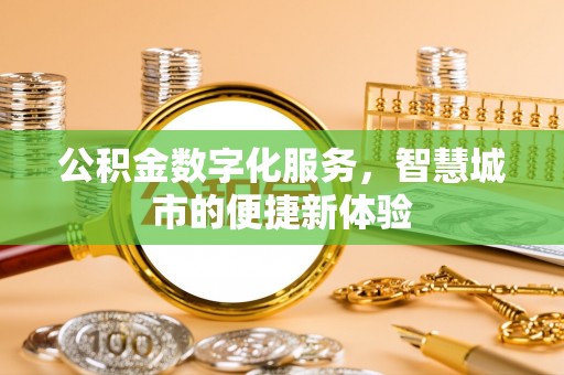 兴义公积金数字化服务，智慧城市的便捷新体验