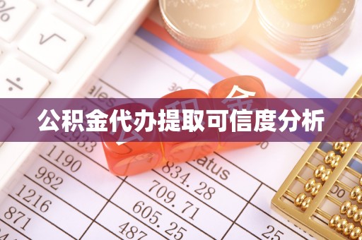 兴义公积金代办提取可信度分析