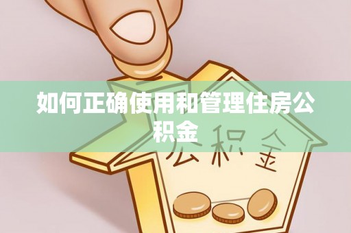 兴义如何正确使用和管理住房公积金