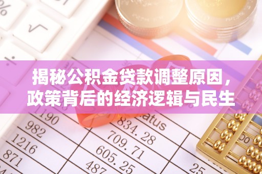 兴义揭秘公积金贷款调整原因，政策背后的经济逻辑与民生考量