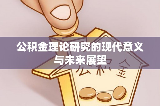 兴义公积金理论研究的现代意义与未来展望